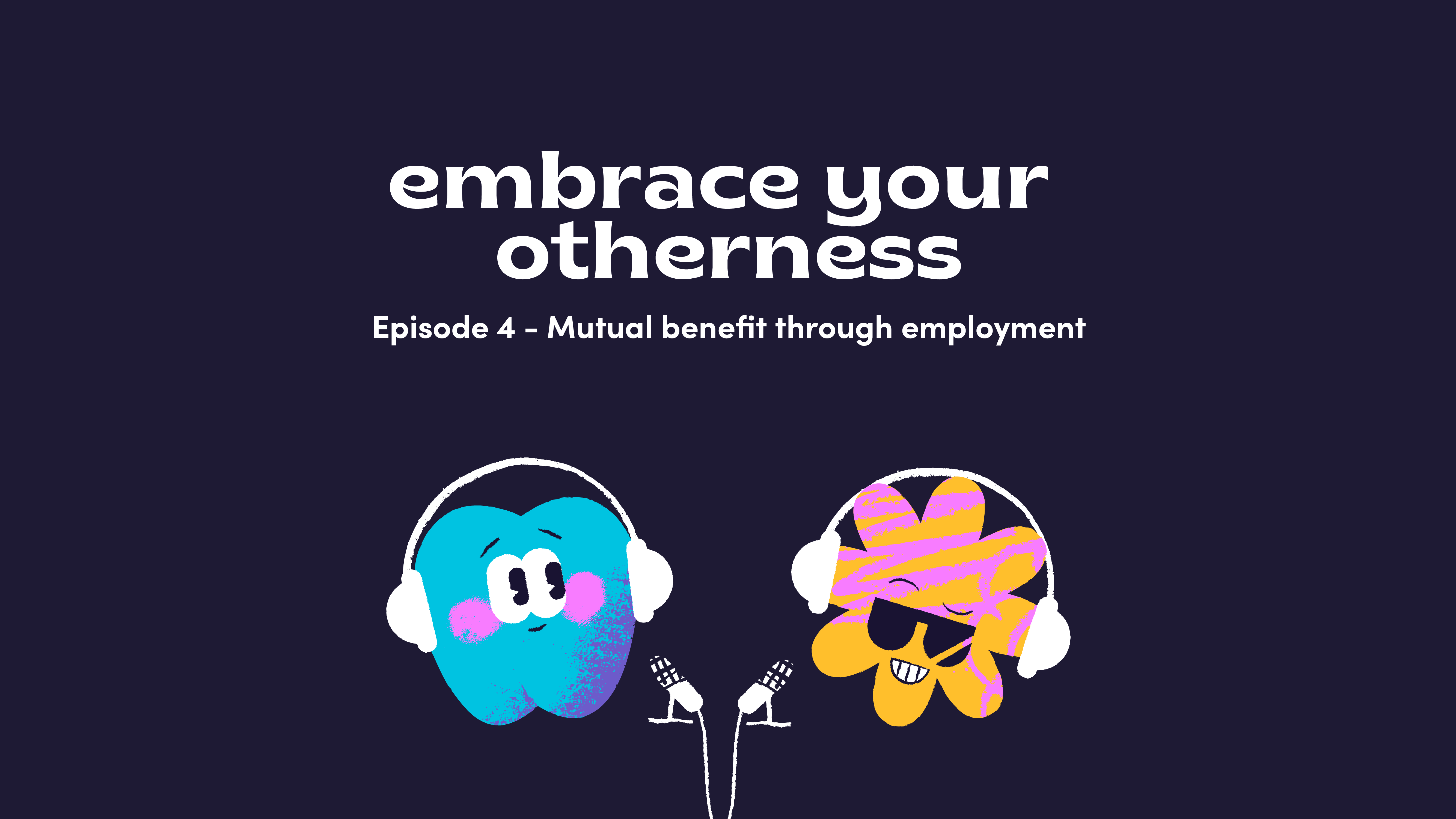 Podcast - Episode 4: Mutual benefit through employment